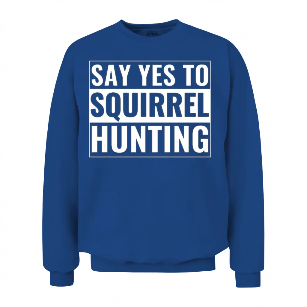 Squirrel Hunter Funny Say Yes to Squirrel Hunting Unisex Sweatshirt - Royal