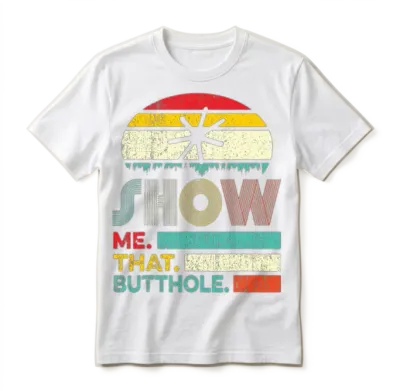 Funny Show Me That Butthole Sacratic Funny Gift Unisex T-Shirt - White