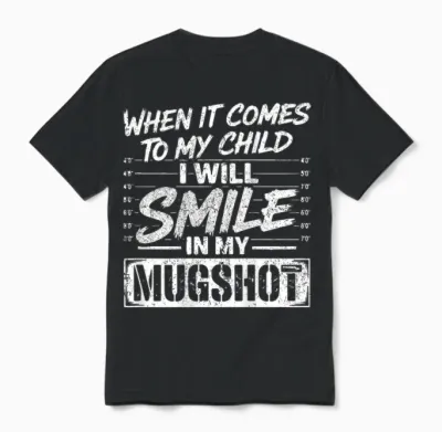 When It Comes to My Child I Will Smile in My Mugshot on Back Unisex T-Shirt - Black