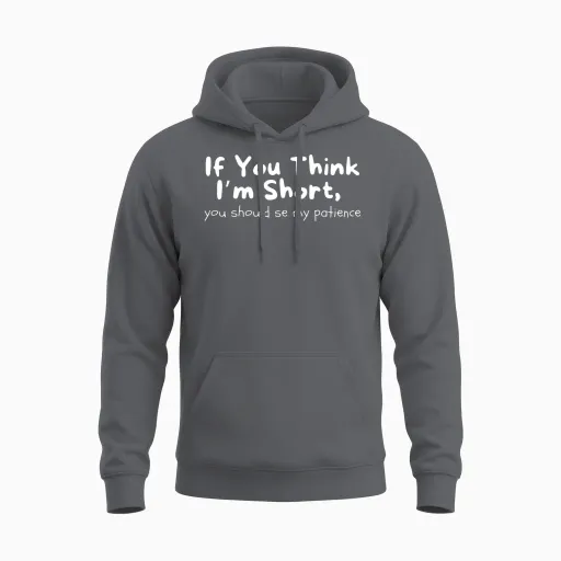If You Think I’m Short, You Should See My Patience Unisex Hoodie in Charcoal