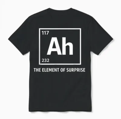 Ah the Element of Surprise Chemistry Science Humor Unisex T-Shirt - Black