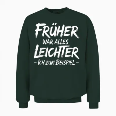 T-Shirt with German Text "früher War Alles Leichter Ich Zum Beispiel Unisex Sweatshirt - Forest