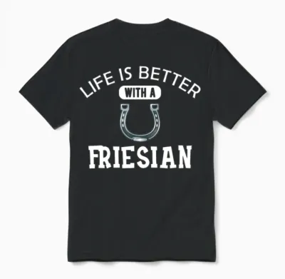 Friesian Horse - Life Is Better with a Friesian Unisex T-Shirt - Black