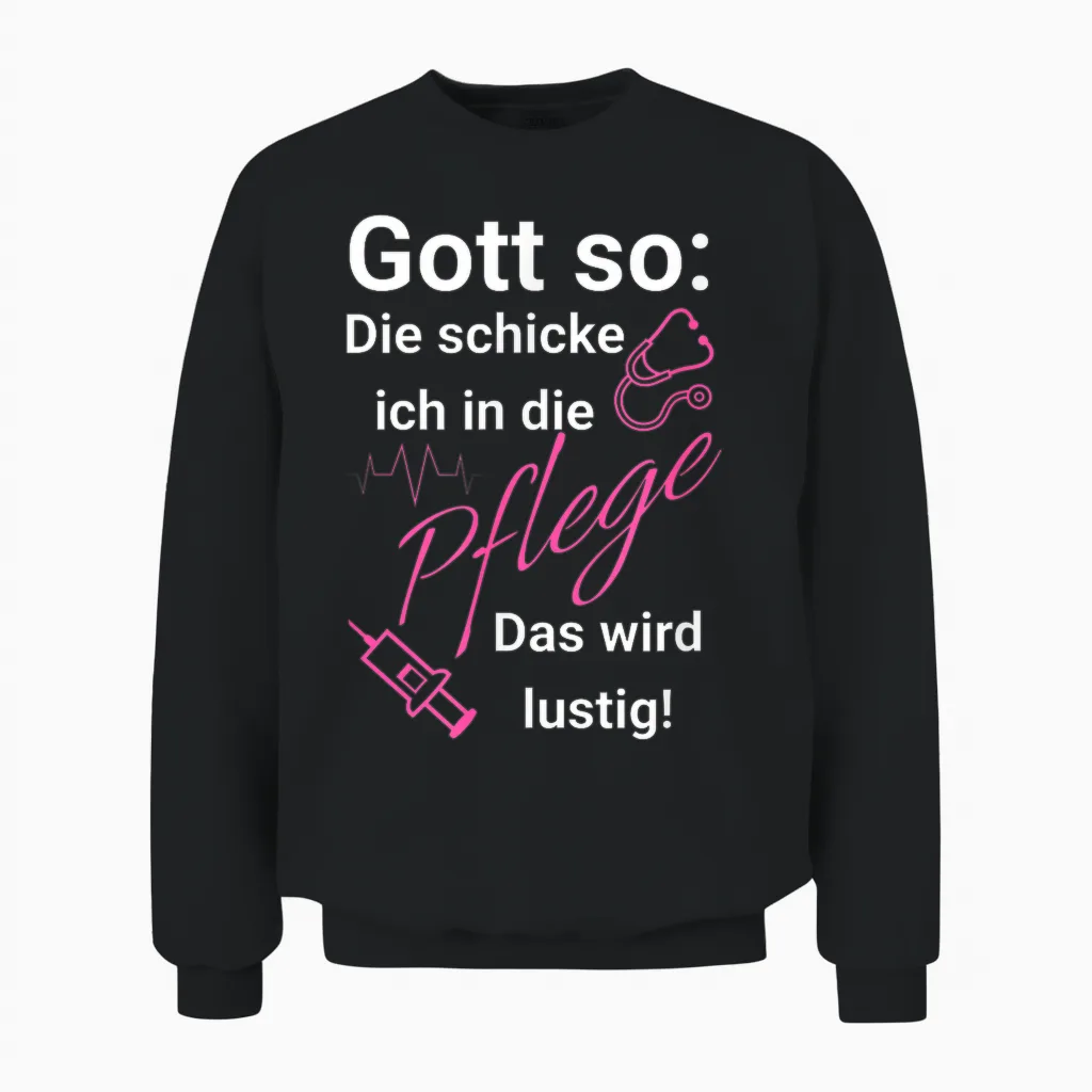 T-Shirt with German Text "gott So: Die Schicken Ich in Die Pflege - Das Wird Funny [ Unisex Sweatshirt in Black