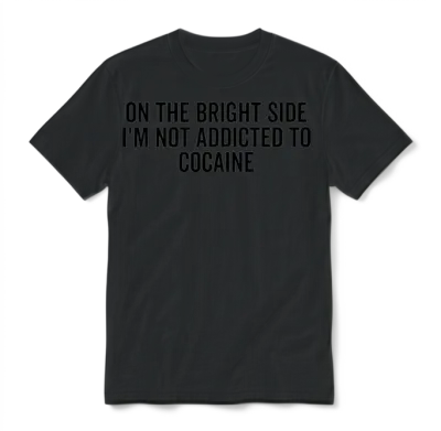 On the Bright Side I'm Not Addicted to Cocaine Unisex T-Shirt - Black