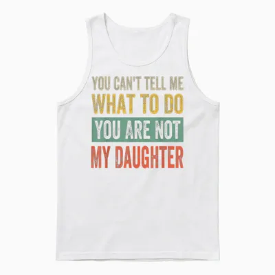 You Can't Tell Me What to Do You Are Not My Daughter T-Shirt, Black Unisex Tank Top - White
