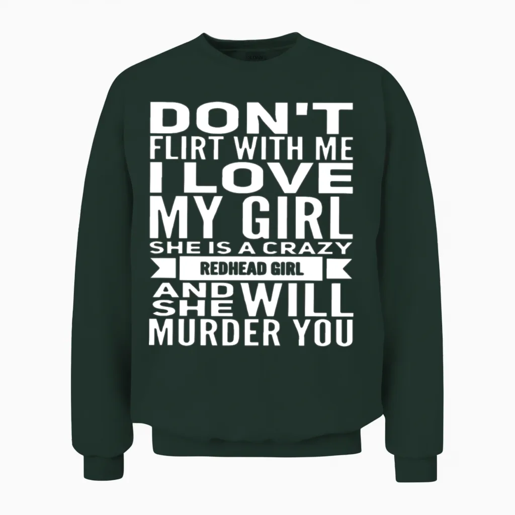 Don T Flirt with Me I Love My Girl She Is a Crazy Unisex Sweatshirt - Forest