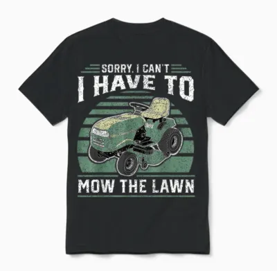 Sorry I Cant I Have to Mow the Lawn Funny Riding Mower Dad Unisex T-Shirt - Black