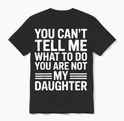 You Can't Tell Me You're Not My Daughter Unisex T-Shirt - Black