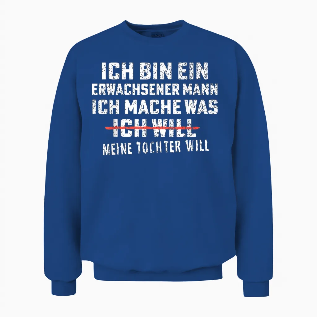 Ich Bin Ein Erwachsener Mann Ich Mache Was Meine Tochter Unisex Sweatshirt in Royal