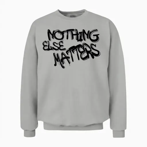 Nothing Else Matters T-Shirt - Iconic & Meaningful Design Unisex Sweatshirt - Ash