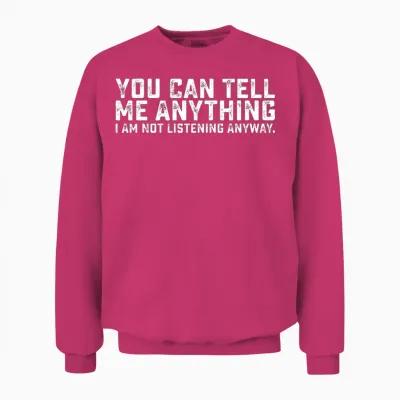 You Can Tell Me Anything I Am Not Listening Anyway Unisex Sweatshirt - Heliconia