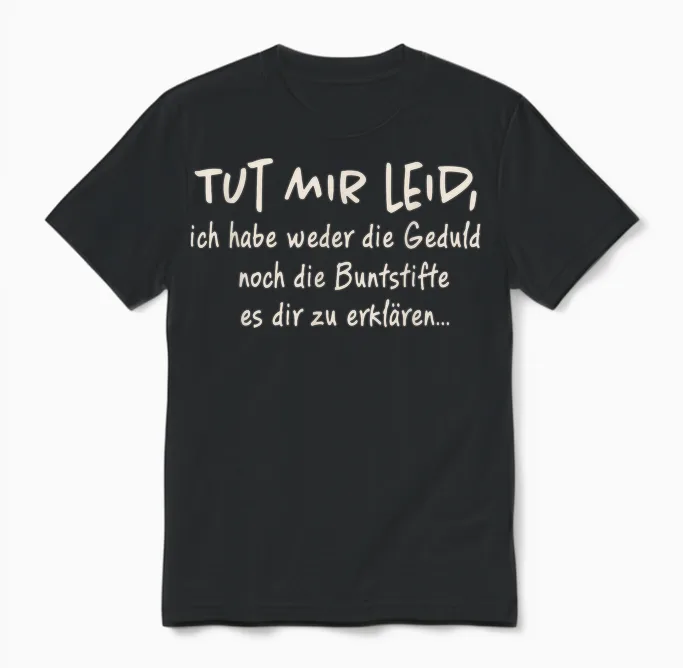 T-Shirt with German Text "tut Mir Leid Ich Habe Weder Die Geduld Noch Die Geduld Noch, Black Unisex T-Shirt in Black
