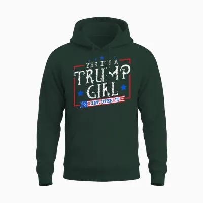 Yes I'm a Trump Girl Get Over It Gifts for Trump Supporter Unisex Hoodie - Forest