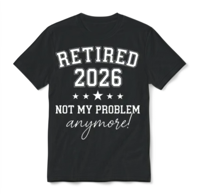 Retired 2026 Not My Problem Anymore, Est 2026 Unisex T-Shirt - Black