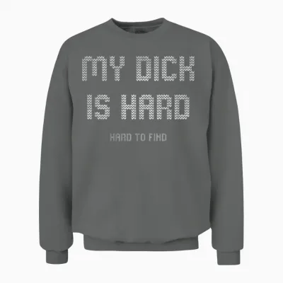My Dick Is Hard Hard to Find Ugly Unisex Sweatshirt - Graphite Heather