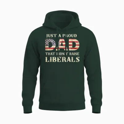 Just a Proud Dad That Didn't Raise Liberals, Father's Day Unisex Hoodie - Forest