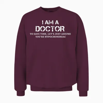 Doctor - I Am a Doctor to Save Time Lets Just As Unisex Sweatshirt - Maroon