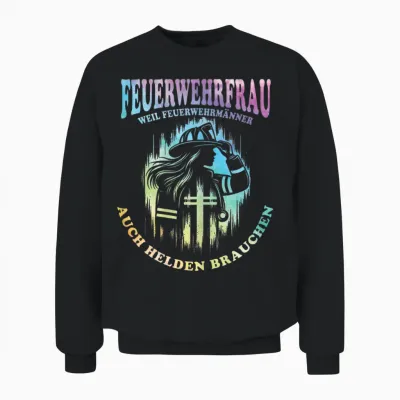 Feuerwehrfrau Weil Feuerwehrmänner Auch Helden Brauchen Unisex Sweatshirt - Black