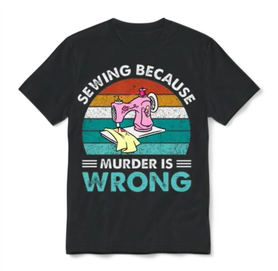 Sewing Because Murder Is Wrong Unisex T-Shirt - Black