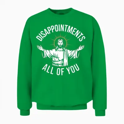 Disappointments All of You Satirical Religious Parody Unisex Sweatshirt - Irish Green