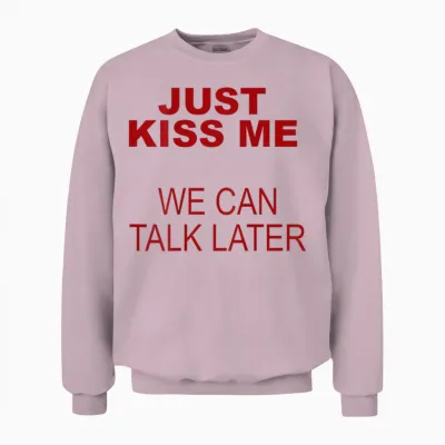 Just Kiss Me We Can Talk Later Unisex Sweatshirt - Light Pink