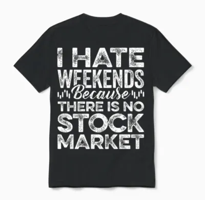 I Hate Weekends Because There Is No Stock Market Unisex T-Shirt - Black