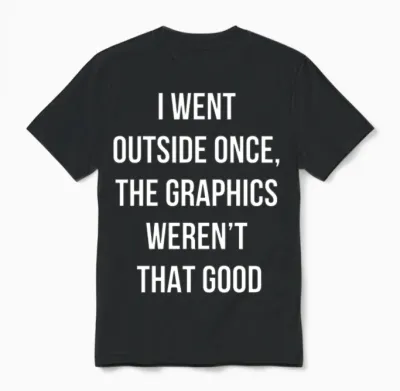 I Went Outside Once, the Graphics Weren't That Goo Unisex T-Shirt - Black