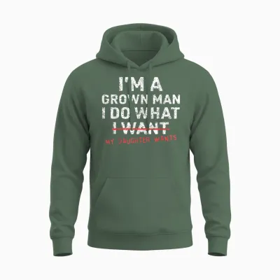 Funny Dad Father I'm a Grown Man I Do What My Daughter Wants Unisex Hoodie - Military Green