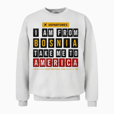 I Am from Bosnia Take Me to America, Bosna, Hercegowina Unisex Sweatshirt - White