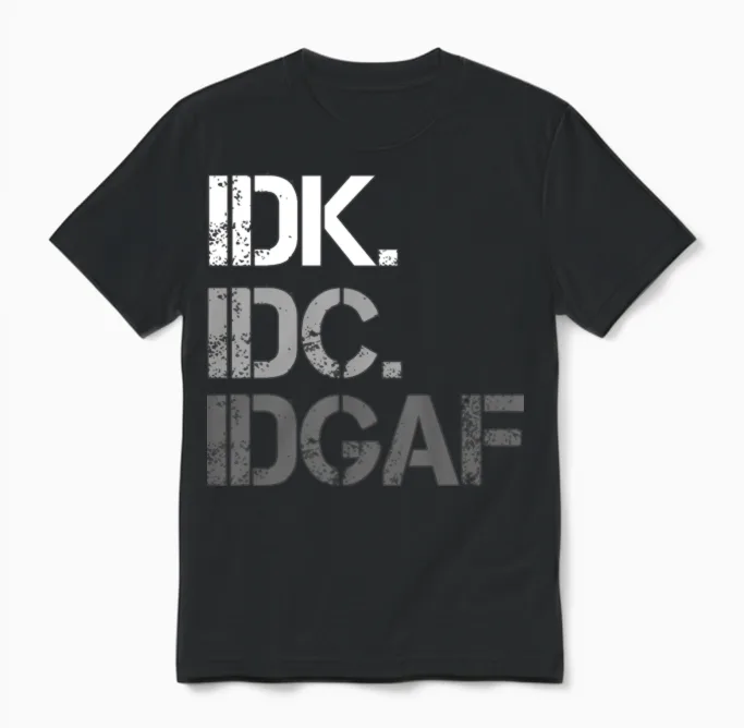 Idk. Idc. Idgaf, Funny, Sarcastic Unisex T-Shirt in Black