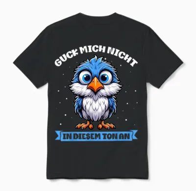 T-Shirt with German Text "guck Mich Nicht in Diesem Ton an Lustiger Vogel" [german Unisex T-Shirt - Black