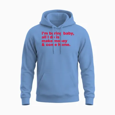 I'm Boring Baby, All I Do Is Make Money & Come Home Unisex Hoodie - Carolina Blue