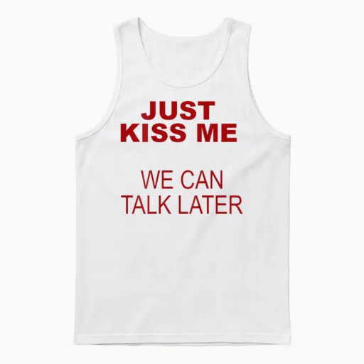 Just Kiss Me We Can Talk Later Unisex Tank Top in White