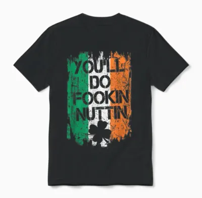 You Will Fookin Nuttin Irish Flag Pride Notorious Unisex T-Shirt - Black