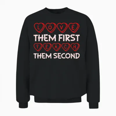 Love Them First Teach Them Second Teacher Unisex Sweatshirt - Black