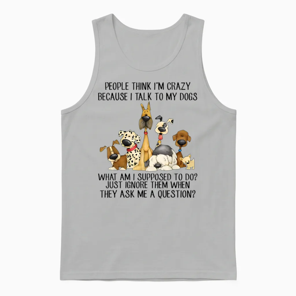 People Think I'm Crazy Because I Talk to My Dogs Unisex Tank Top in Ash