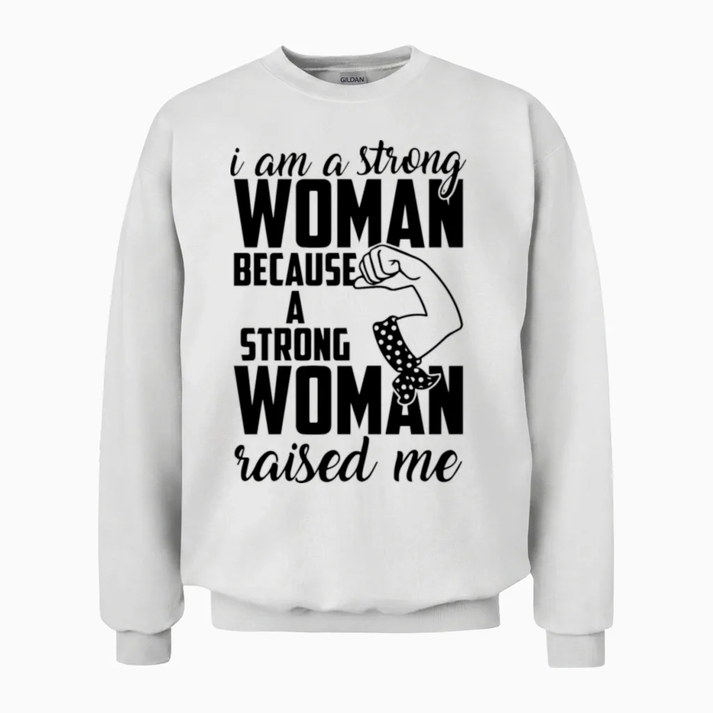 I Am a Strong Woman Because a Strong Woman Raised Unisex Sweatshirt in White