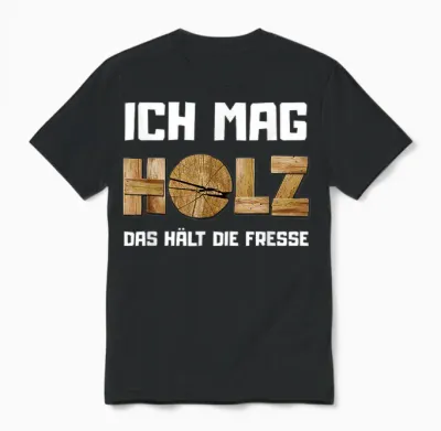T-Shirt with German Text "ich Mag Holz, Das Hält Die Fresse (ich Ma, Black Unisex T-Shirt - Black