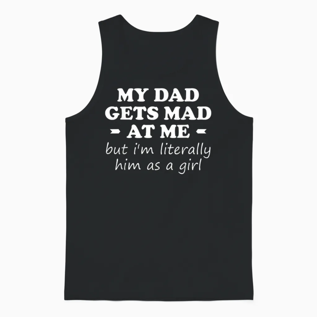 My Dad Gets Mad at Me but I'm Literally Him as a Girl Unisex Tank Top in Black