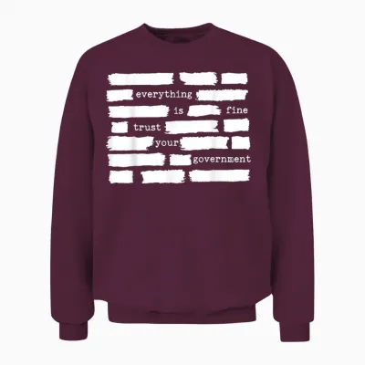 Everything Is Fine Trust Your Government Unisex Sweatshirt - Maroon