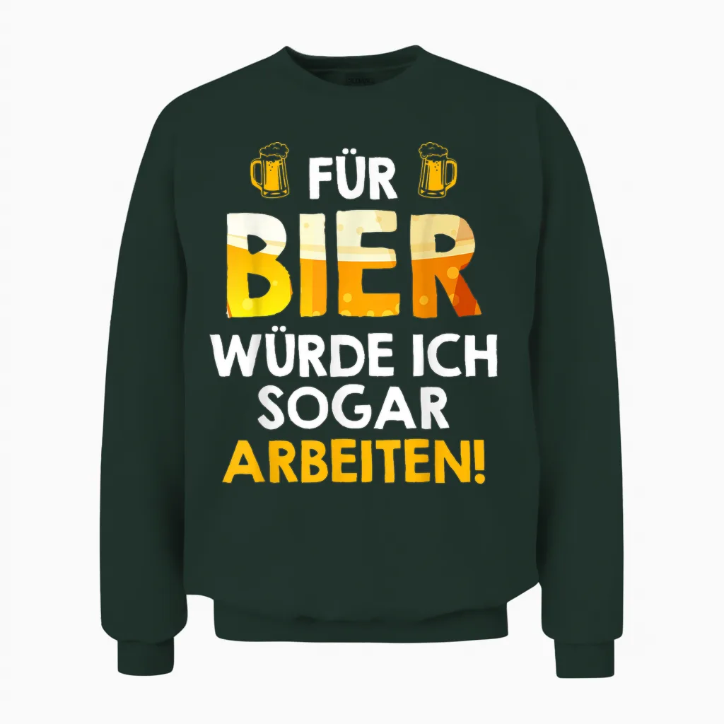 Für Bier Würde Ich Sogar Arbeiten Biertrinker Arbeitskollege Unisex Sweatshirt in Forest
