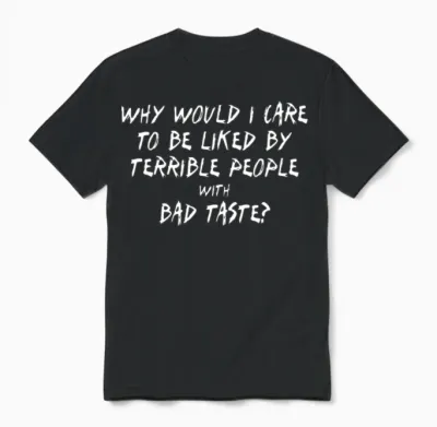 Why Would I Care to Be Liked by Terrible People Unisex T-Shirt - Black