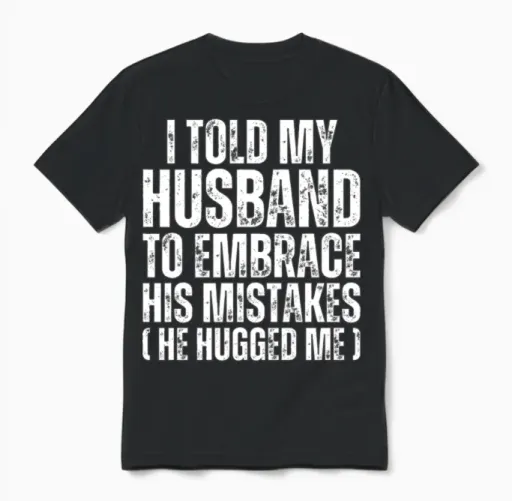 I Told My Husband to Embrace His Mistakes - Wife Unisex T-Shirt in Black
