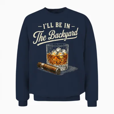 I'll Be in the Backyard Funny Cigar and Bourbon Lovers Unisex Sweatshirt - Navy
