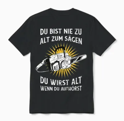Nie Zu Alt Zum Sägen Kettensäge Wald Humor Unisex T-Shirt - Black