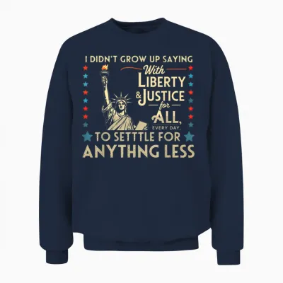 I Didn't Grow Up Saying with Liberty & Justice for All Every Unisex Sweatshirt - Navy