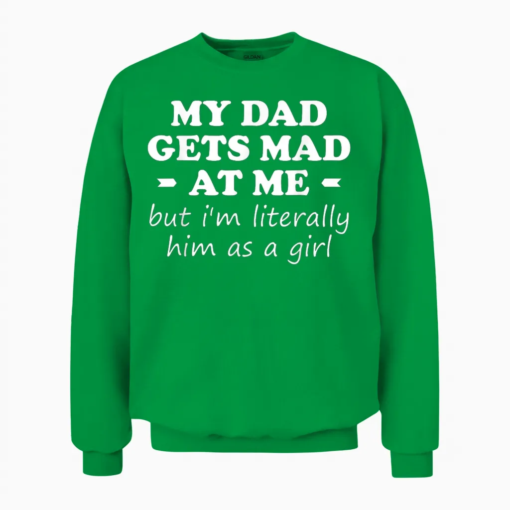 My Dad Gets Mad at Me but I'm Literally Him as a Girl Unisex Sweatshirt in Irish Green