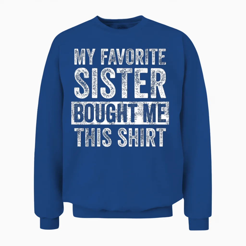 My Favorite Sister Bought Me This Shirt, Funny Brother Joke Unisex Sweatshirt in Royal