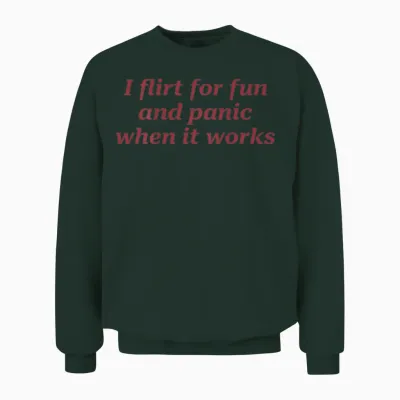 I Flirt for Fun and Panic When It Works Funny (on Back) Unisex Sweatshirt - Forest